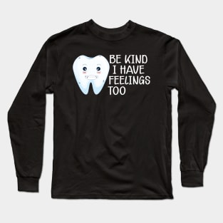 Dental - Be kind I have feelings too Long Sleeve T-Shirt